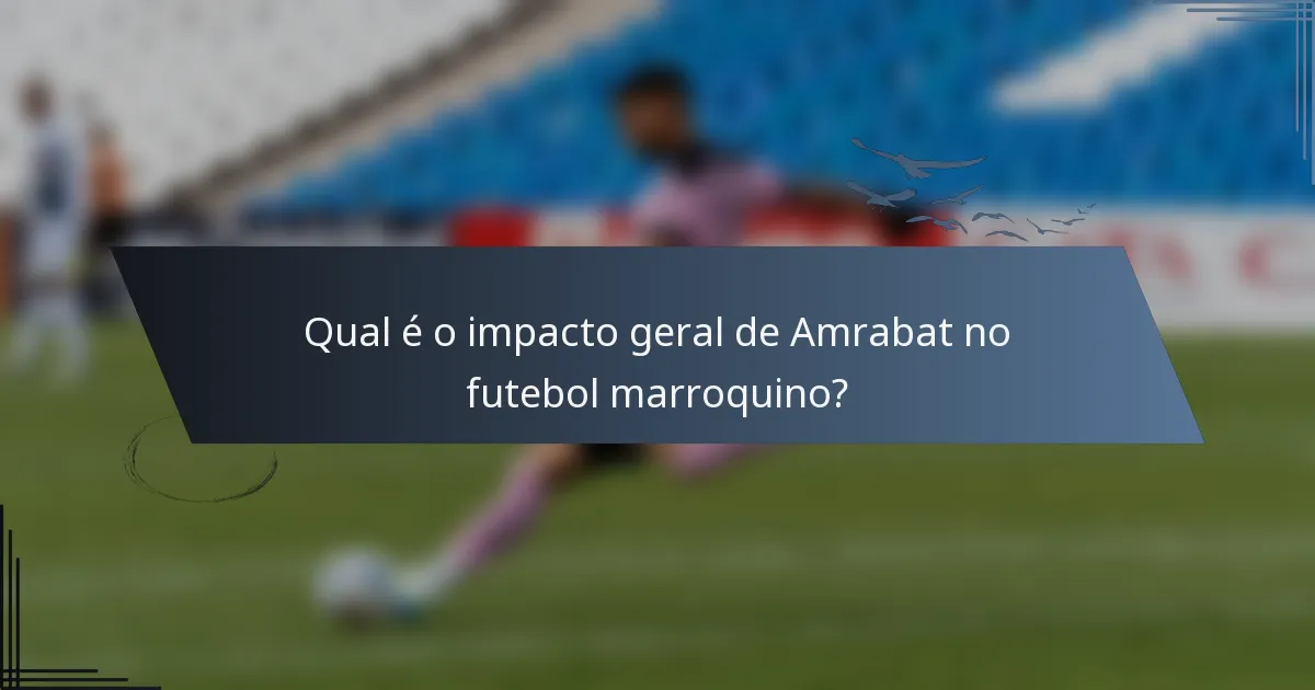 Qual é o impacto geral de Amrabat no futebol marroquino?