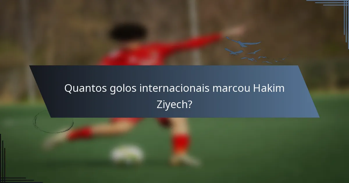 Quantos golos internacionais marcou Hakim Ziyech?