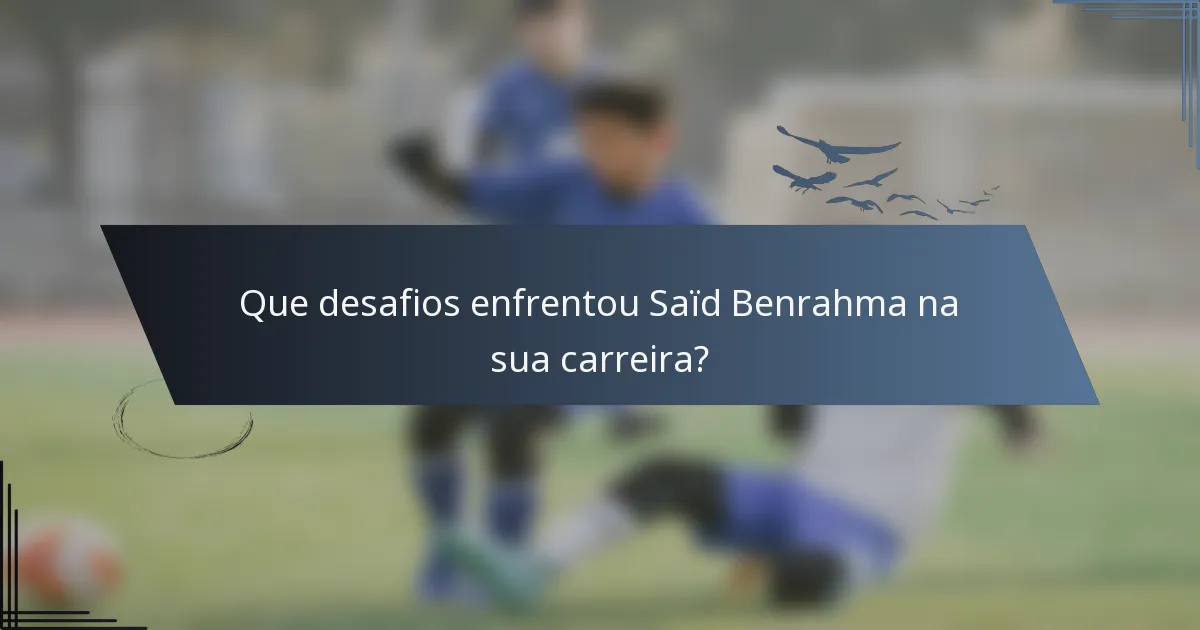 Que desafios enfrentou Saïd Benrahma na sua carreira?