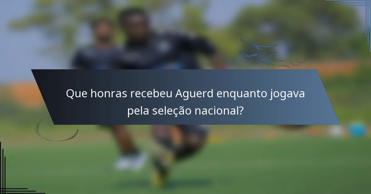 Que honras recebeu Aguerd enquanto jogava pela seleção nacional?