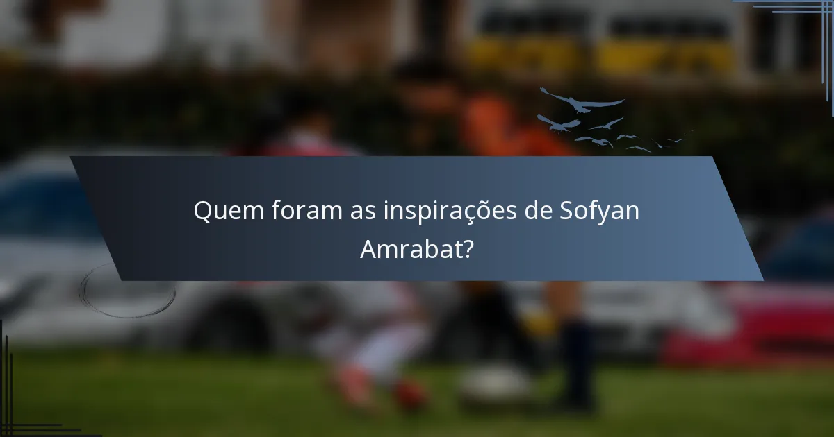 Quem foram as inspirações de Sofyan Amrabat?